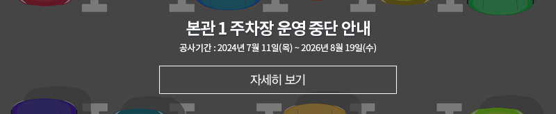 본관 1주차장 운영 중단 2024.07.11(목) ~ 2026.08.19(수)