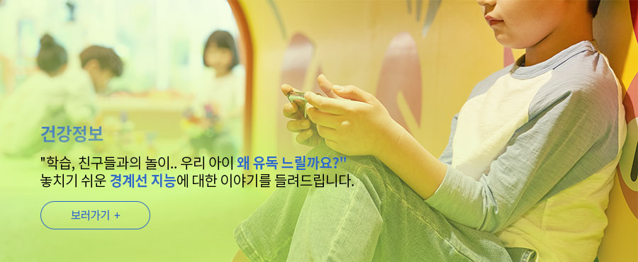 [건강정보] "학습, 친구들과의 놀이.. 우리 아이 왜 유독 느릴까요?" 놓치기 쉬운 경계선 지능에 대한 이야기를 들려드립니다.