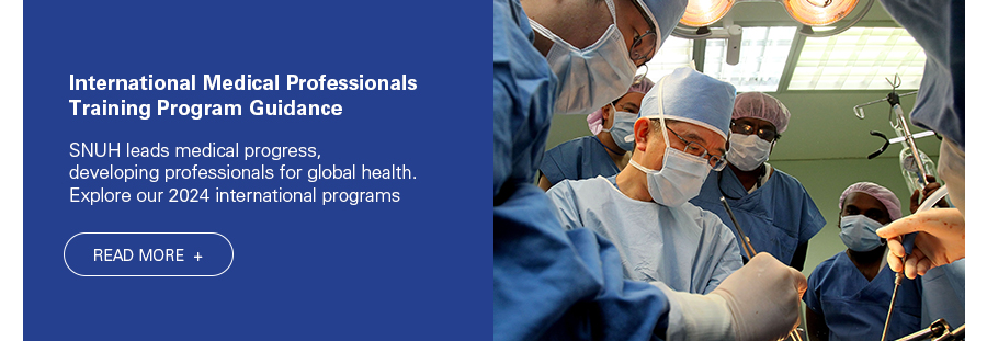 International Medical Professionals Training Program Guidance SNUH leads medical progress, developing professionals for global health. Explore our 2024 international programs. READ MORE