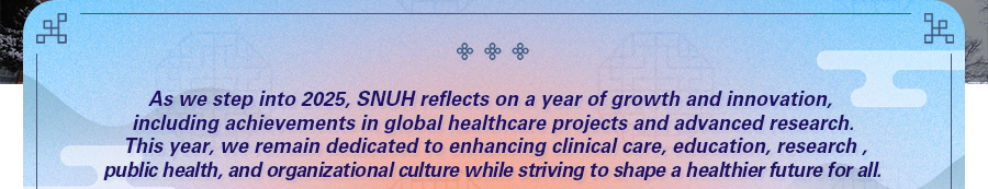 In 2025, Seoul National University Hospital celebrates the 140th anniversary of Jejungwon and the 40th anniversary of the Children's Hospital. With a focus on advancing medicine and expanding Korean healthcare globally, SNUH builds on our legacy of excellence and innovation for the future.