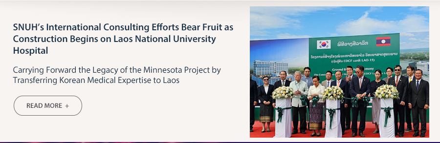 SNUH&rsquo;s International Consulting Efforts Bear Fruit as Construction Begins on Laos National University Hospital  Carrying Forward the Legacy of the Minnesota Project by Transferring Korean Medical Expertise to Laos