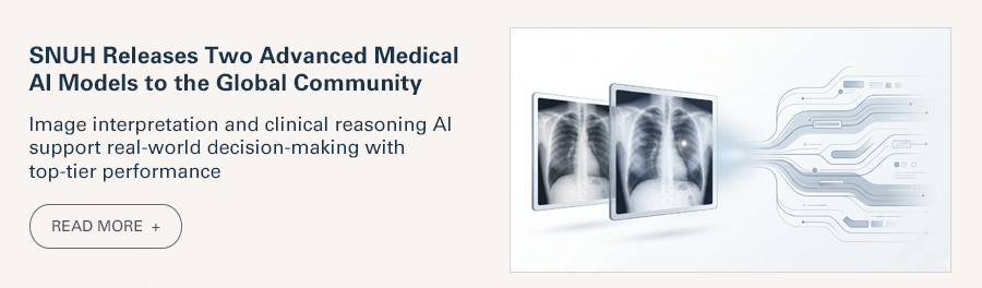 SNUH Releases Two Advanced Medical AI Models to the Global Community  Image interpretation and clinical reasoning AI support real-world decision-making with top-tier performance  READ MORE 