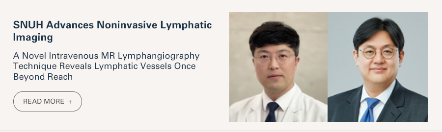 SNUH Advances Noninvasive Lymphatic Imaging  A Novel Intravenous MR Lymphangiography Technique Reveals Lymphatic Vessels Once Beyond Reach