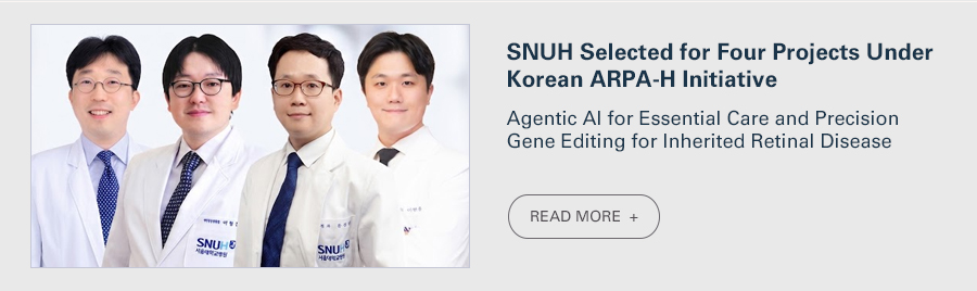 SNUH Selected for Four Projects Under Korean ARPA-H Initiative  Agentic AI for Essential Care and Precision Gene Editing for Inherited Retinal Disease   READ MORE 