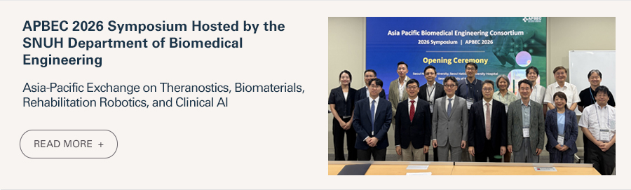 APBEC 2026 Symposium Hosted by the SNUH Department of Biomedical Engineering  Asia-Pacific Exchange on Theranostics, Biomaterials, Rehabilitation Robotics, and Clinical AI   READ MORE 
