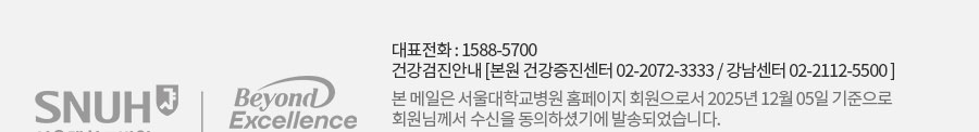 대표전화1588-5700 본 메일은 서울대학교병원 홈페이지 회원으로서 2025년 12월05일 기준으로 회원님께서 수신을 동의하셨기에 발송되었습니다.