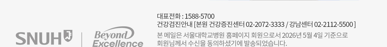 대표전화:1588-5700 건강검진안내[본원 건강증진센터 02-2072-3333, 감남센터 02-2112-5500 본 메일은 서울대학교병원 홈페이지 회원으로서 2026년 05월04일 기준으로 회원님께서 수신을 동의하셨기에 발송되었습니다.