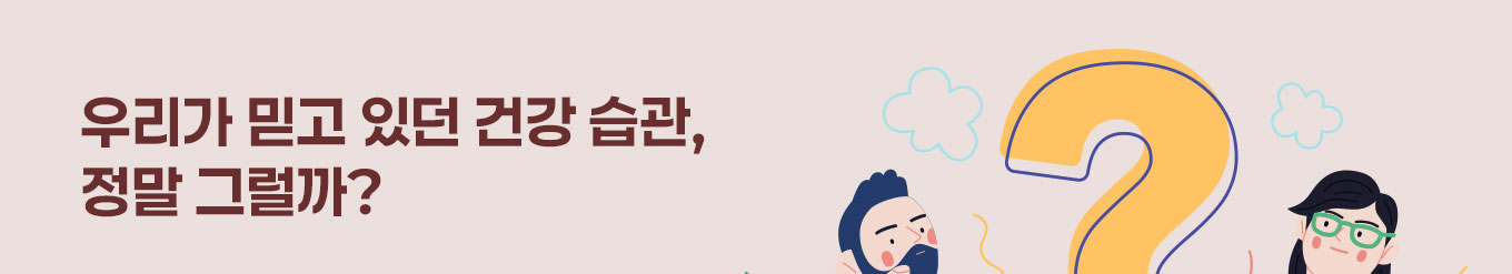 우리가 믿고 있던 건강 습관, 정말 그럴까?